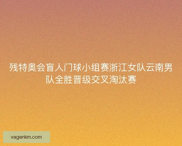 残特奥会盲人门球小组赛浙江女队云南男队全胜晋级交叉淘汰赛